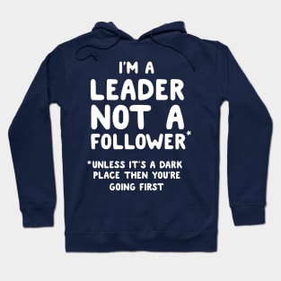 I'm a leader not a follower* Unless it's a dark place then you're going first Hoodie